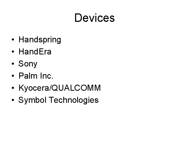 Devices • • • Handspring Hand. Era Sony Palm Inc. Kyocera/QUALCOMM Symbol Technologies 