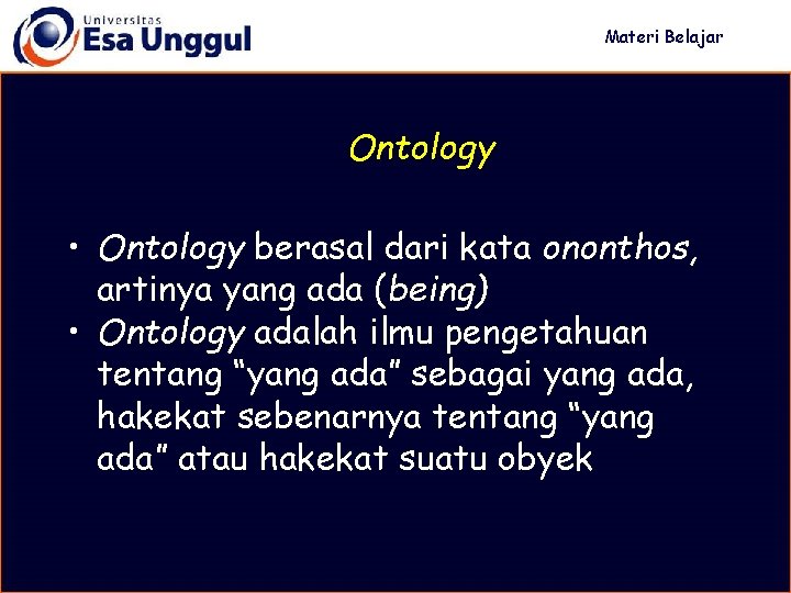 Materi Belajar Ontology • Ontology berasal dari kata ononthos, artinya yang ada (being) •