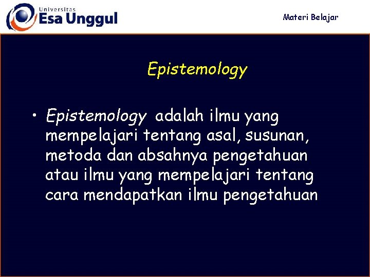 Materi Belajar Epistemology • Epistemology adalah ilmu yang mempelajari tentang asal, susunan, metoda dan