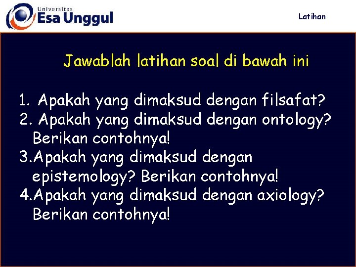 Latihan Jawablah latihan soal di bawah ini 1. Apakah yang dimaksud dengan filsafat? 2.