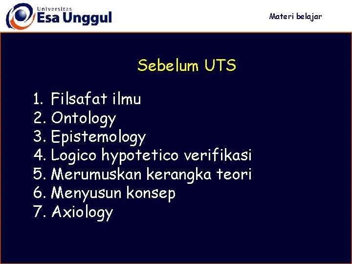 Materi belajar Sebelum UTS 1. Filsafat ilmu 2. Ontology 3. Epistemology 4. Logico hypotetico