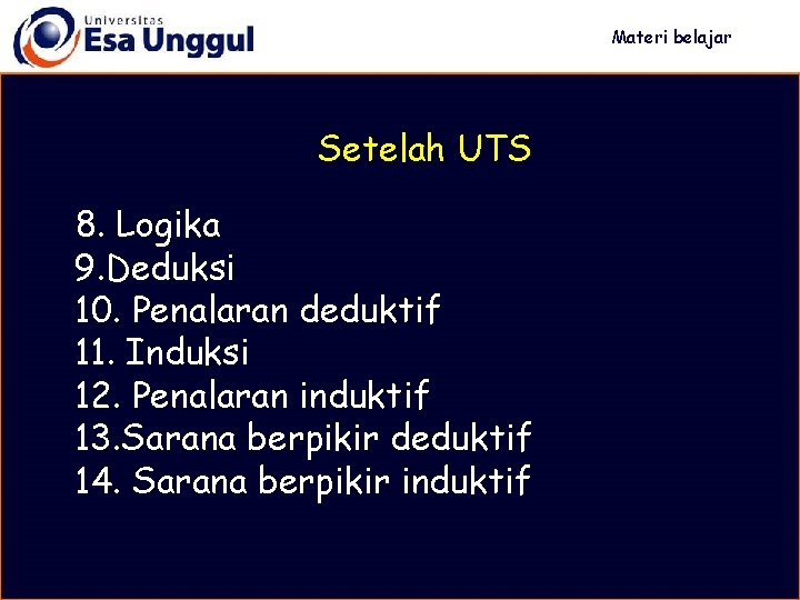 Materi belajar Setelah UTS 8. Logika 9. Deduksi 10. Penalaran deduktif 11. Induksi 12.