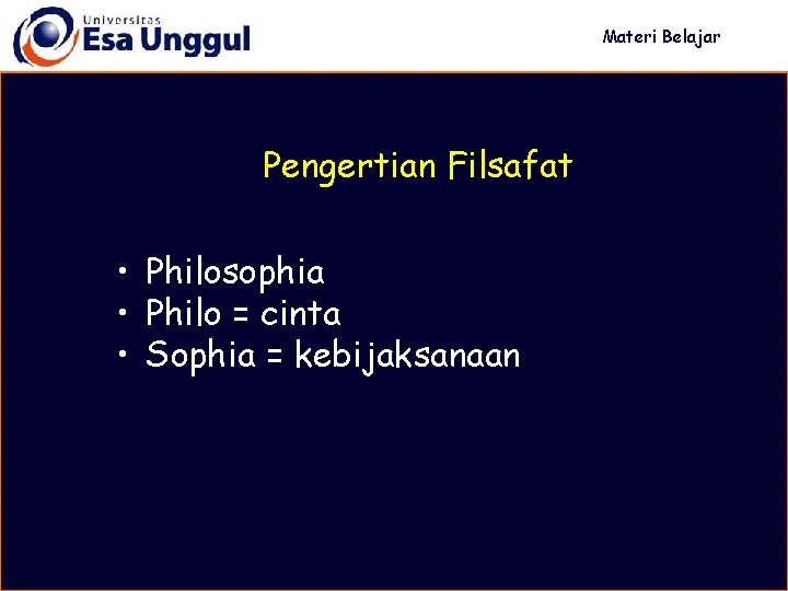 Materi Belajar Pengertian Filsafat • Philosophia • Philo = cinta • Sophia = kebijaksanaan