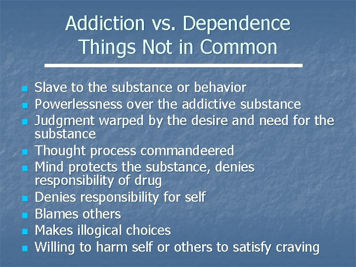 Addiction vs. Dependence Things Not in Common n n n n Slave to the