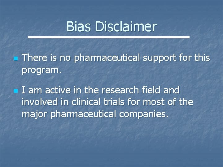 Bias Disclaimer n n There is no pharmaceutical support for this program. I am