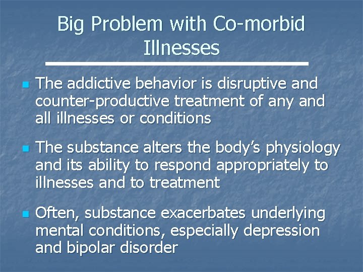 Big Problem with Co-morbid Illnesses n n n The addictive behavior is disruptive and