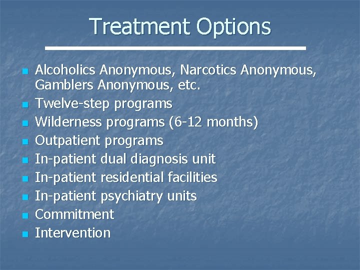 Treatment Options n n n n n Alcoholics Anonymous, Narcotics Anonymous, Gamblers Anonymous, etc.