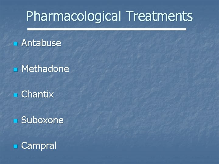 Pharmacological Treatments n Antabuse n Methadone n Chantix n Suboxone n Campral 