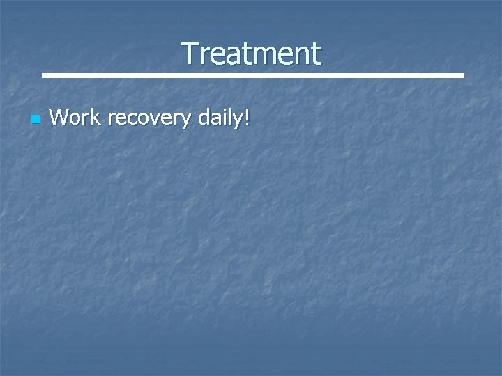 Treatment n Work recovery daily! 