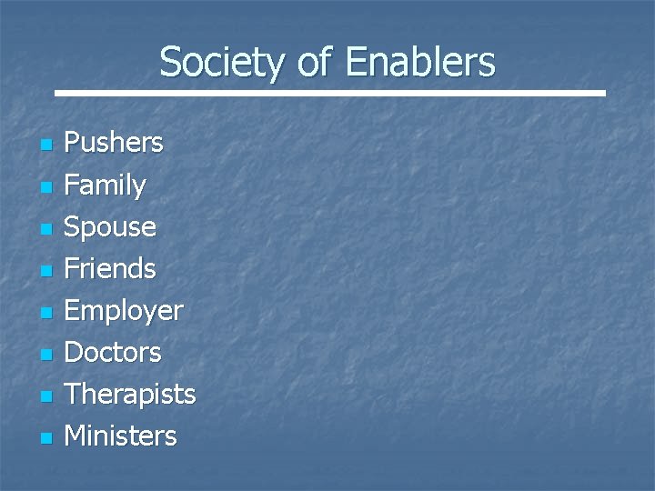 Society of Enablers n n n n Pushers Family Spouse Friends Employer Doctors Therapists