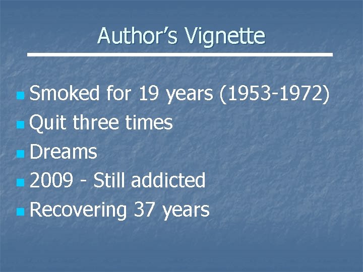 Author’s Vignette n Smoked for 19 years (1953 -1972) n Quit three times n