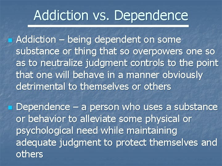 Addiction vs. Dependence n n Addiction – being dependent on some substance or thing