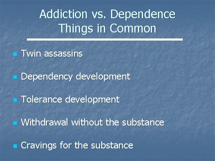 Addiction vs. Dependence Things in Common n Twin assassins n Dependency development n Tolerance