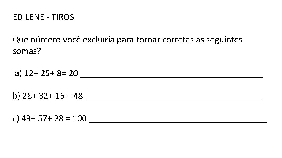 EDILENE - TIROS Que número você excluiria para tornar corretas as seguintes somas? a)