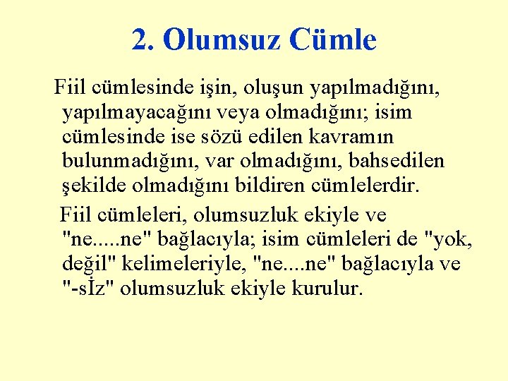 2. Olumsuz Cümle Fiil cümlesinde işin, oluşun yapılmadığını, yapılmayacağını veya olmadığını; isim cümlesinde ise