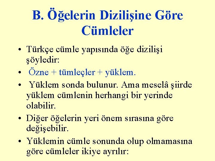 B. Öğelerin Dizilişine Göre Cümleler • Türkçe cümle yapısında öğe dizilişi şöyledir: • Özne