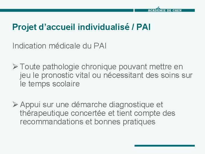 Projet d’accueil individualisé / PAI Indication médicale du PAI Ø Toute pathologie chronique pouvant