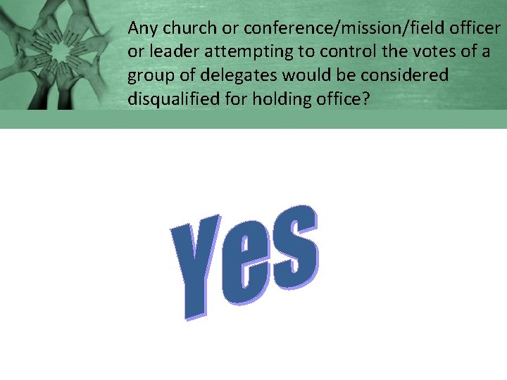 Any church or conference/mission/field officer or leader attempting to control the votes of a