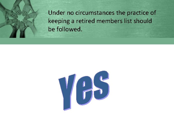 Under no circumstances the practice of keeping a retired members list should be followed.