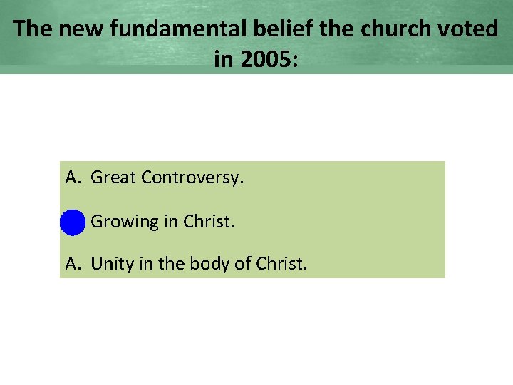 The new fundamental belief the church voted in 2005: A. Great Controversy. B. Growing