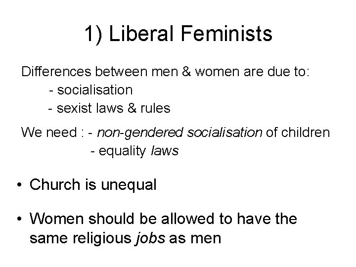 1) Liberal Feminists Differences between men & women are due to: - socialisation -