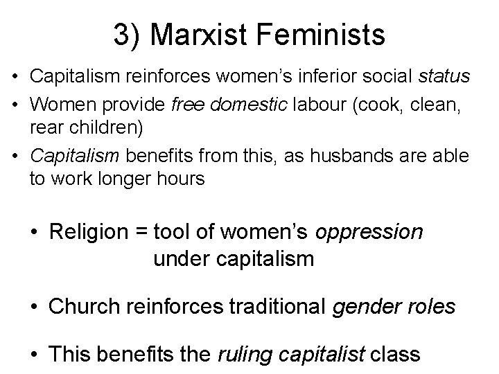 3) Marxist Feminists • Capitalism reinforces women’s inferior social status • Women provide free