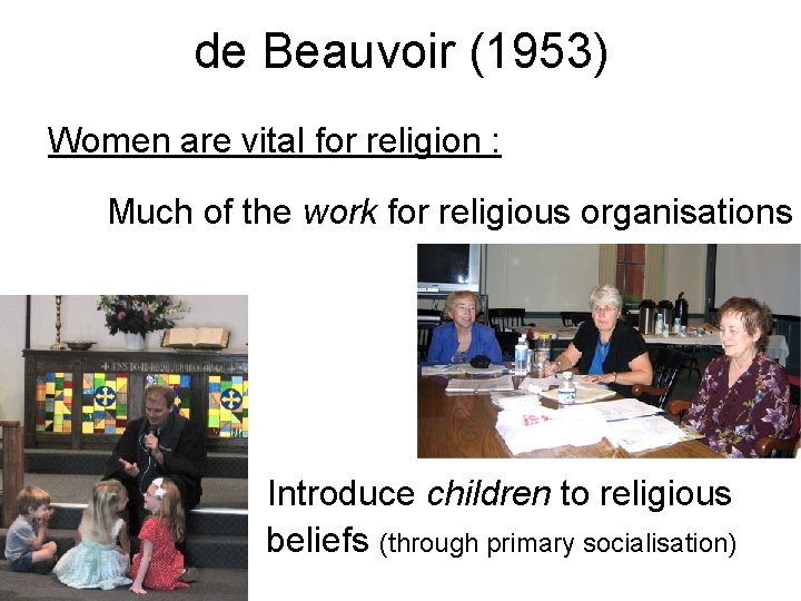 de Beauvoir (1953) Women are vital for religion : Much of the work for