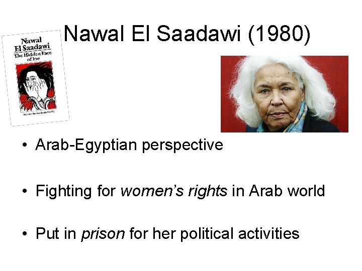 Nawal El Saadawi (1980) • Arab-Egyptian perspective • Fighting for women’s rights in Arab