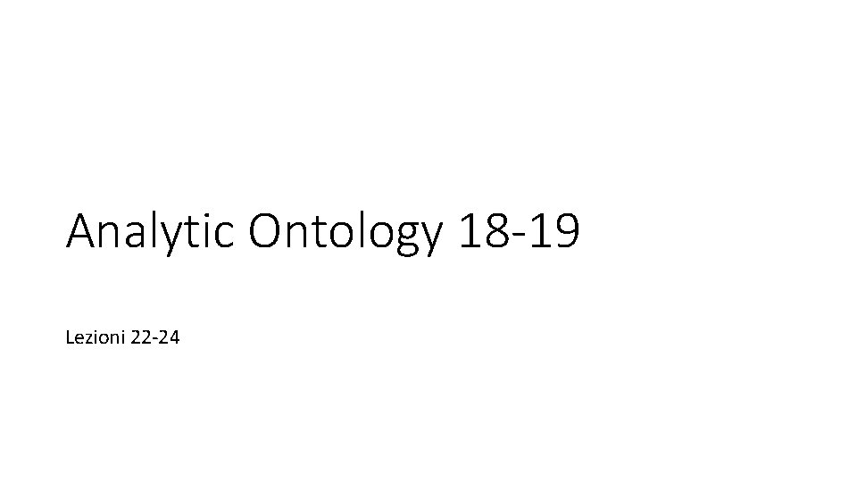 Analytic Ontology 18 -19 Lezioni 22 -24 