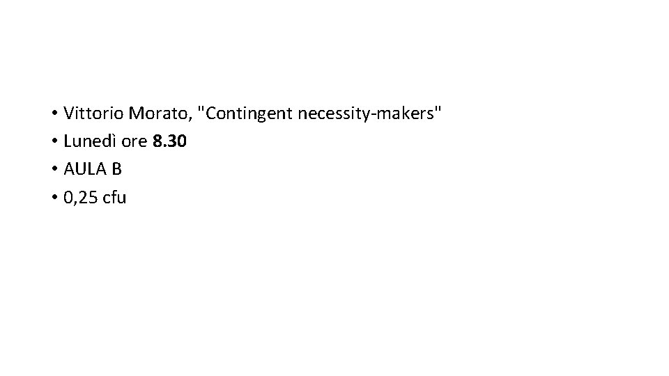  • Vittorio Morato, "Contingent necessity-makers" • Lunedì ore 8. 30 • AULA B