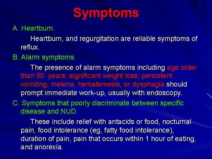 Symptoms A. Heartburn, and regurgitation are reliable symptoms of reflux. B. Alarm symptoms. The