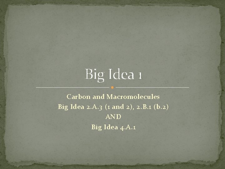 Big Idea 1 Carbon and Macromolecules Big Idea 2. A. 3 (1 and 2),
