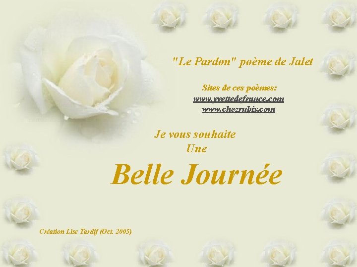 "Le Pardon" poème de Jalet Sites de ces poèmes: www. yvettedefrance. com www. chezrubis.