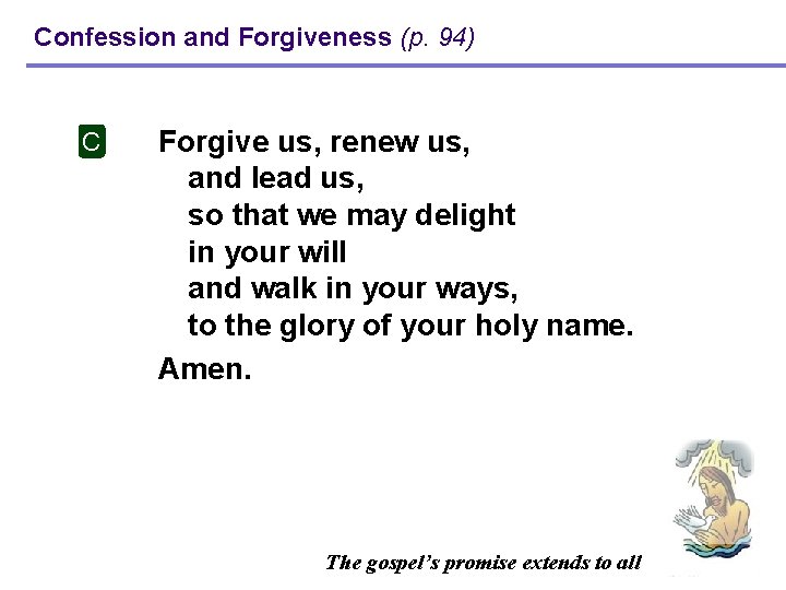 Confession and Forgiveness (p. 94) C Forgive us, renew us, and lead us, so