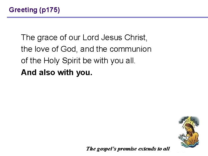 Greeting (p 175) The grace of our Lord Jesus Christ, the love of God,