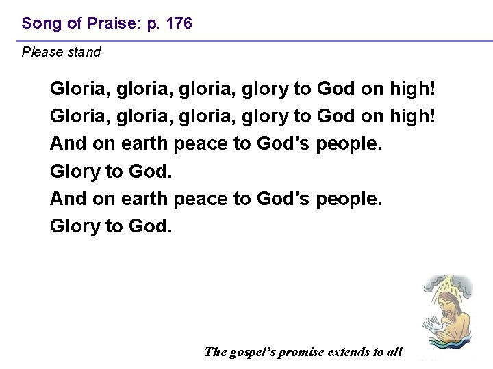 Song of Praise: p. 176 Please stand Gloria, gloria, glory to God on high!