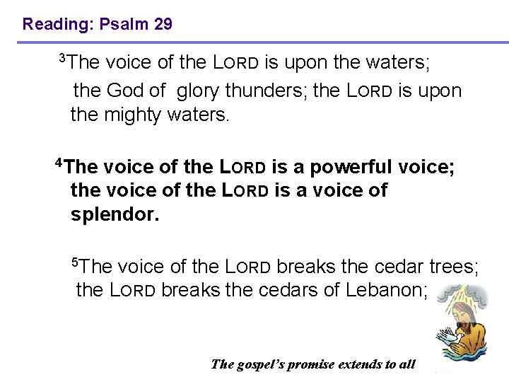 Reading: Psalm 29 3 The voice of the LORD is upon the waters; the