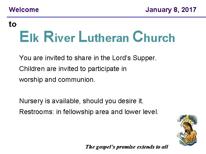 Welcome to January 8, 2017 Elk River Lutheran Church You are invited to share