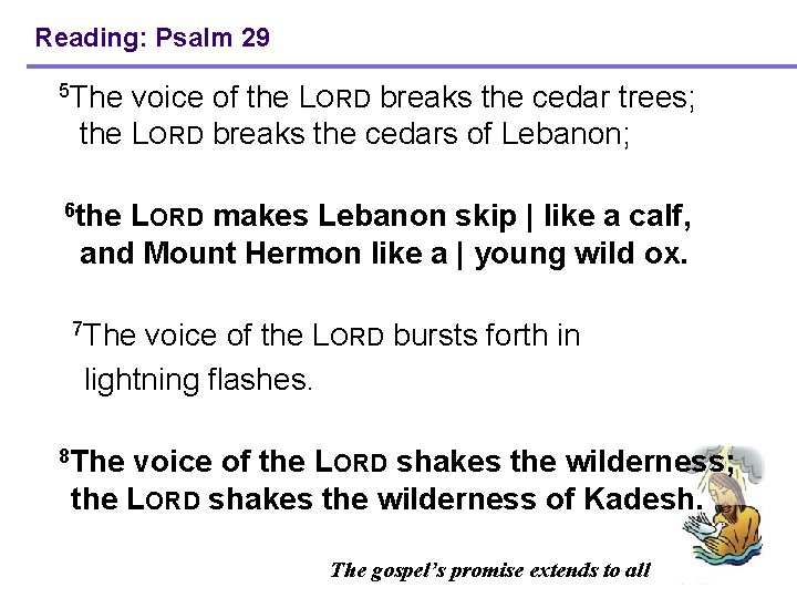 Reading: Psalm 29 5 The voice of the LORD breaks the cedar trees; the