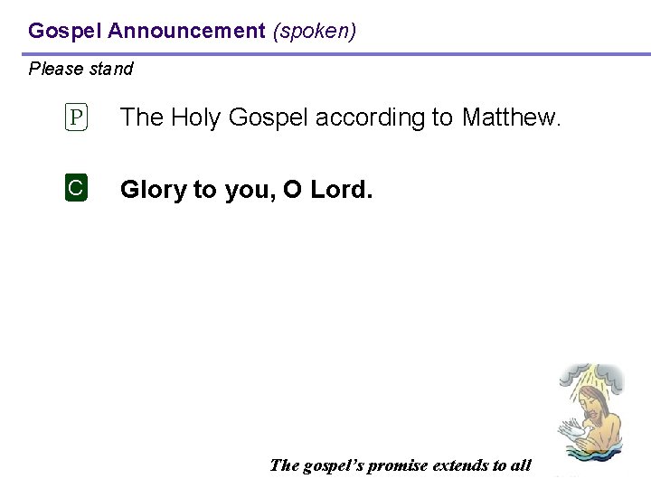 Gospel Announcement (spoken) Please stand P The Holy Gospel according to Matthew. C Glory