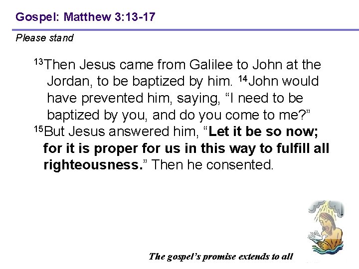 Gospel: Matthew 3: 13 -17 Please stand 13 Then Jesus came from Galilee to