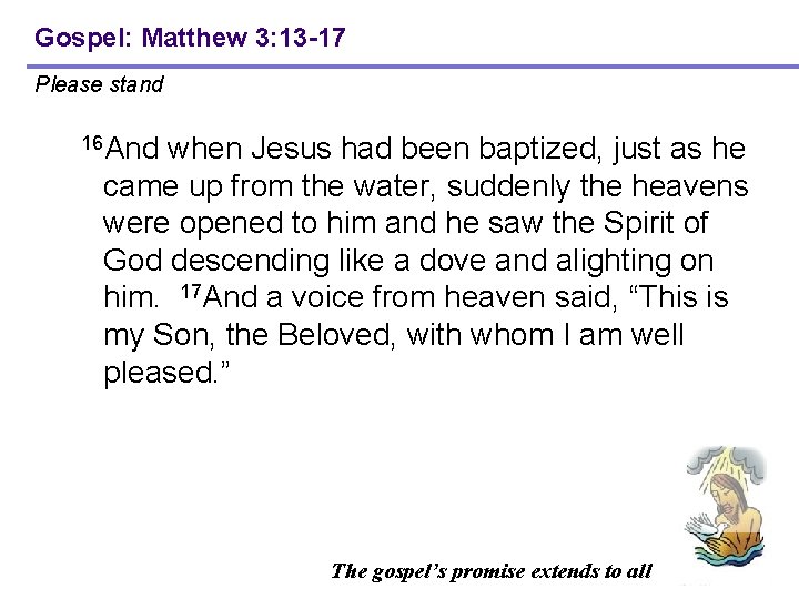 Gospel: Matthew 3: 13 -17 Please stand 16 And when Jesus had been baptized,