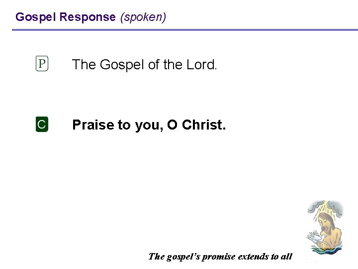 Gospel Response (spoken) P The Gospel of the Lord. C Praise to you, O