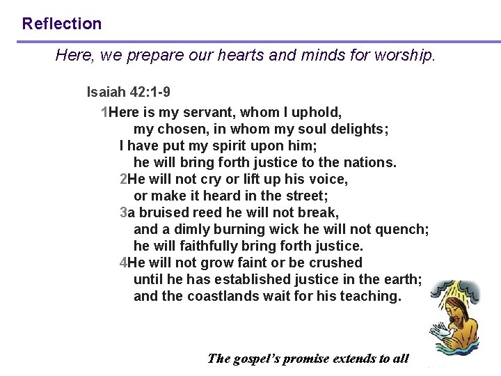 Reflection Here, we prepare our hearts and minds for worship. Isaiah 42: 1 -9