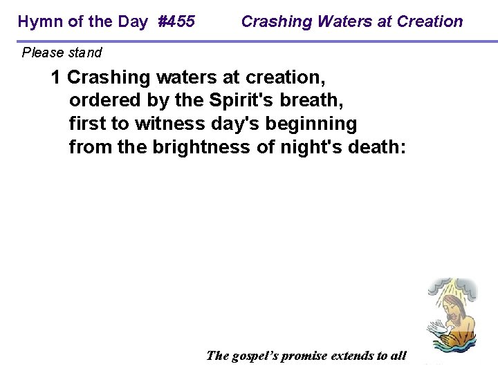 Hymn of the Day #455 Crashing Waters at Creation Please stand 1 Crashing waters