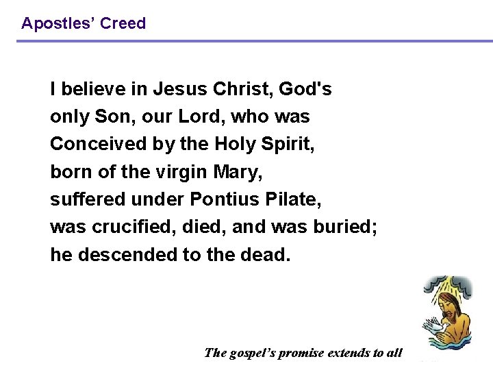 Apostles’ Creed I believe in Jesus Christ, God's only Son, our Lord, who was