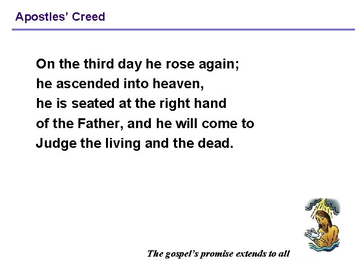 Apostles’ Creed On the third day he rose again; he ascended into heaven, he