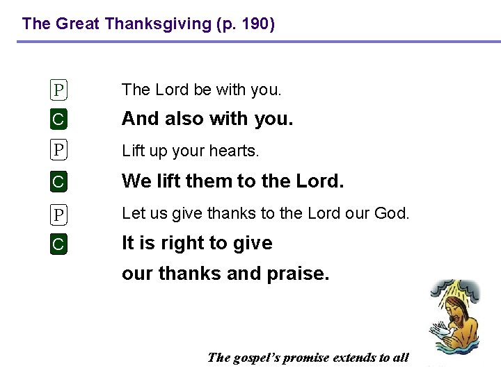 The Great Thanksgiving (p. 190) P The Lord be with you. C And also