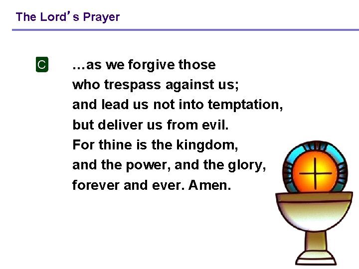 The Lord’s Prayer C …as we forgive those who trespass against us; and lead