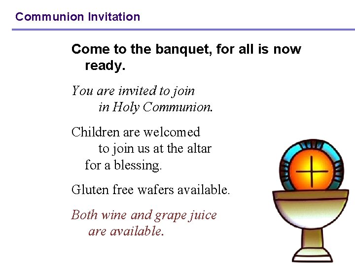 Communion Invitation Come to the banquet, for all is now ready. You are invited